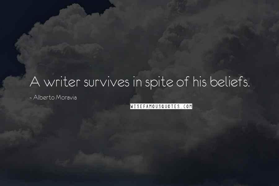 Alberto Moravia Quotes: A writer survives in spite of his beliefs.