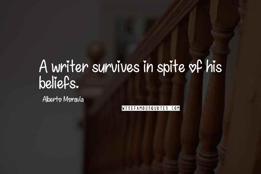 Alberto Moravia Quotes: A writer survives in spite of his beliefs.