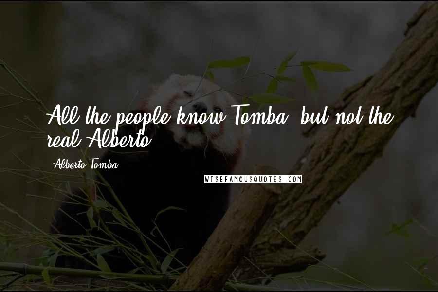 Alberto Tomba Quotes: All the people know Tomba, but not the real Alberto.