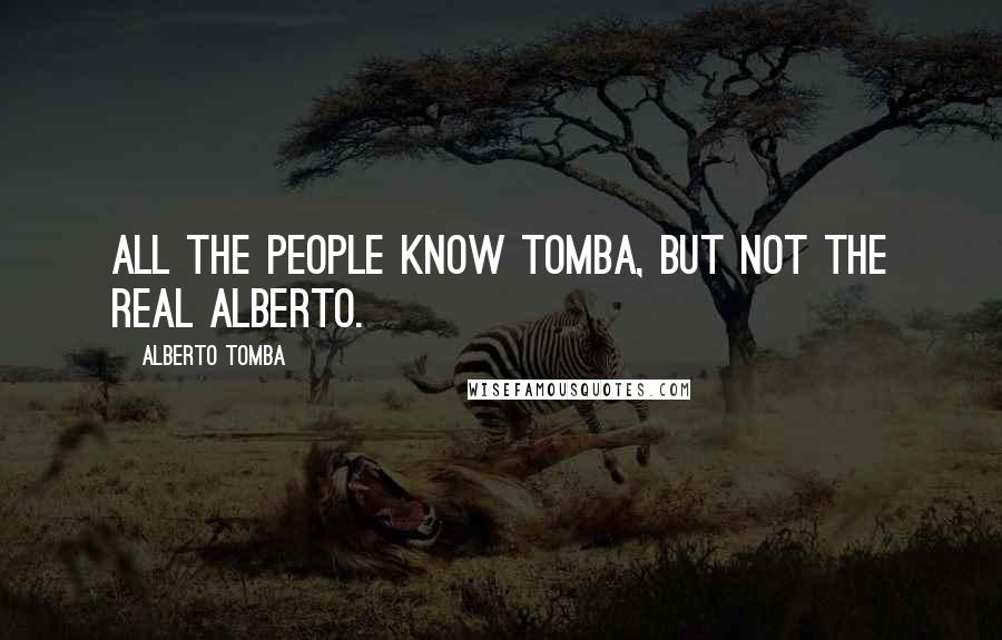 Alberto Tomba Quotes: All the people know Tomba, but not the real Alberto.
