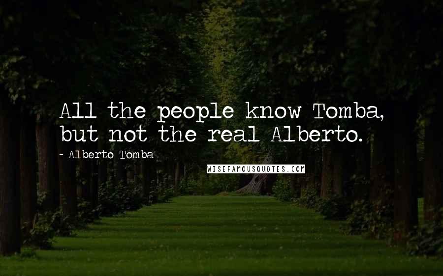 Alberto Tomba Quotes: All the people know Tomba, but not the real Alberto.