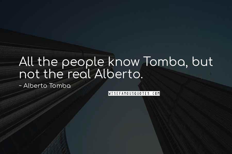 Alberto Tomba Quotes: All the people know Tomba, but not the real Alberto.