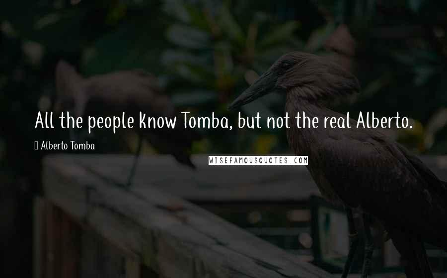 Alberto Tomba Quotes: All the people know Tomba, but not the real Alberto.