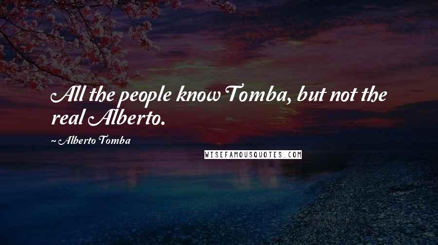 Alberto Tomba Quotes: All the people know Tomba, but not the real Alberto.