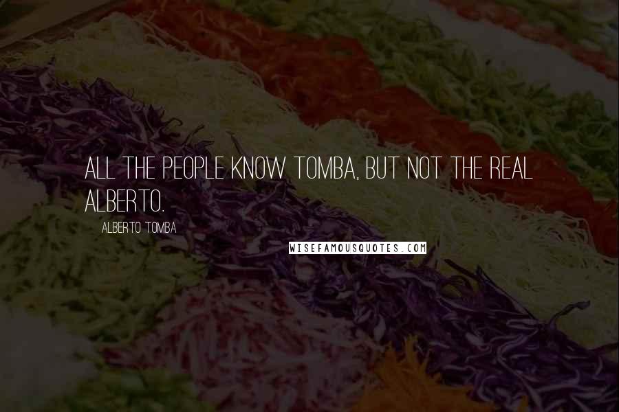 Alberto Tomba Quotes: All the people know Tomba, but not the real Alberto.