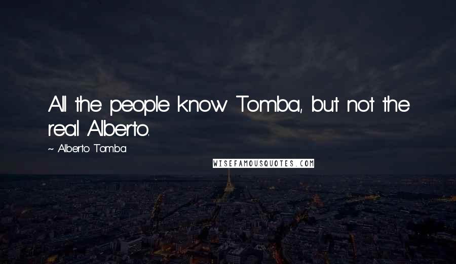Alberto Tomba Quotes: All the people know Tomba, but not the real Alberto.