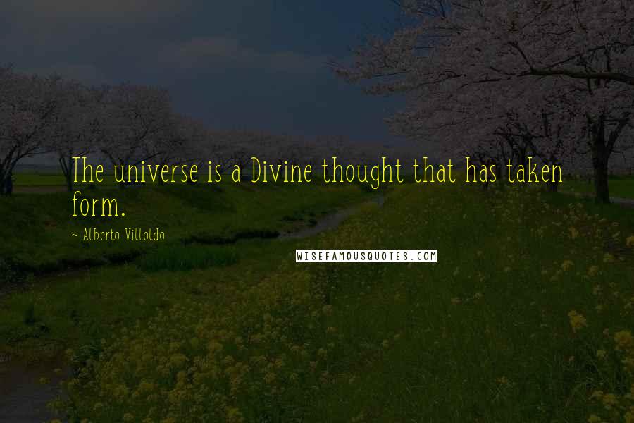 Alberto Villoldo Quotes: The universe is a Divine thought that has taken form.