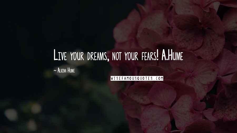 Albina Hume Quotes: Live your dreams, not your fears! A.Hume