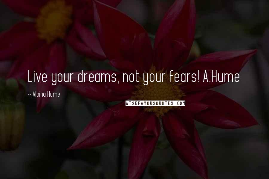 Albina Hume Quotes: Live your dreams, not your fears! A.Hume