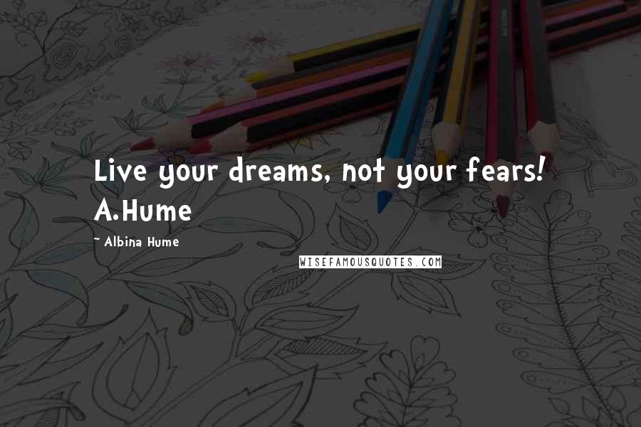 Albina Hume Quotes: Live your dreams, not your fears! A.Hume