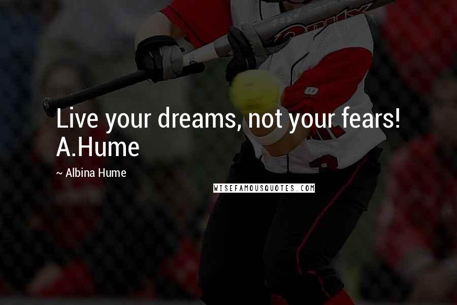 Albina Hume Quotes: Live your dreams, not your fears! A.Hume
