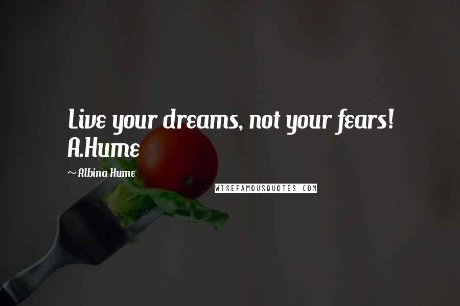 Albina Hume Quotes: Live your dreams, not your fears! A.Hume