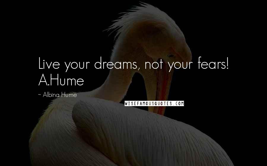 Albina Hume Quotes: Live your dreams, not your fears! A.Hume