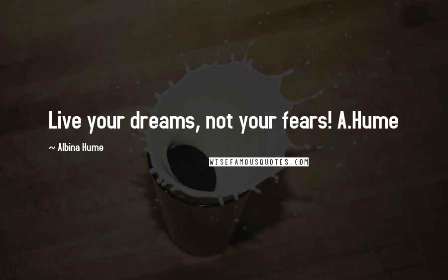 Albina Hume Quotes: Live your dreams, not your fears! A.Hume