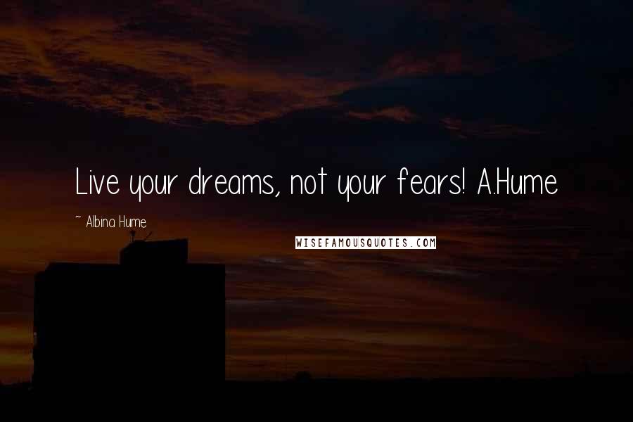 Albina Hume Quotes: Live your dreams, not your fears! A.Hume