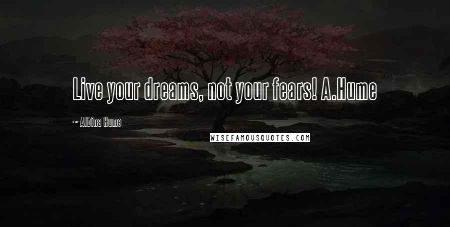 Albina Hume Quotes: Live your dreams, not your fears! A.Hume