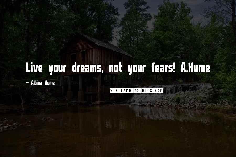Albina Hume Quotes: Live your dreams, not your fears! A.Hume