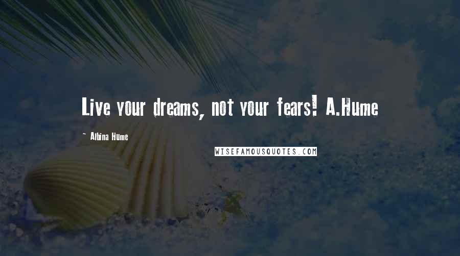 Albina Hume Quotes: Live your dreams, not your fears! A.Hume
