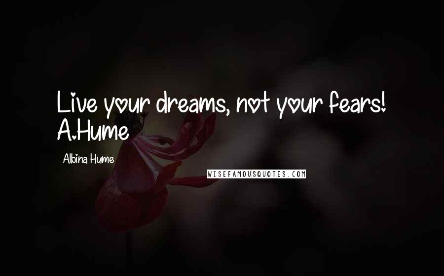 Albina Hume Quotes: Live your dreams, not your fears! A.Hume