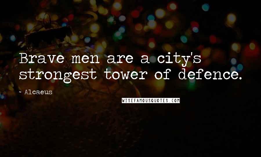 Alcaeus Quotes: Brave men are a city's strongest tower of defence.