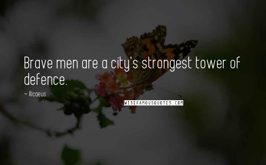 Alcaeus Quotes: Brave men are a city's strongest tower of defence.