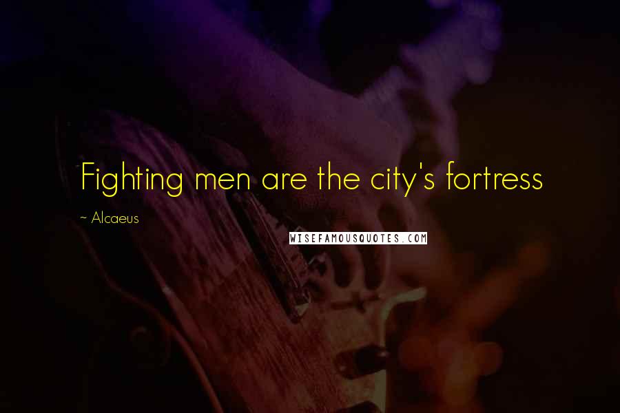 Alcaeus Quotes: Fighting men are the city's fortress