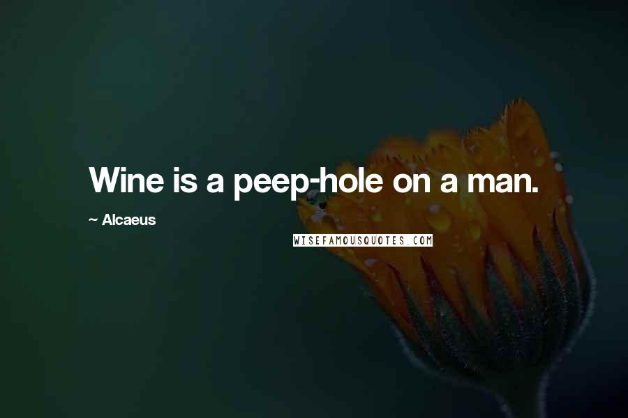 Alcaeus Quotes: Wine is a peep-hole on a man.