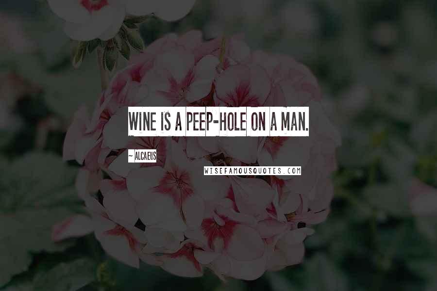 Alcaeus Quotes: Wine is a peep-hole on a man.