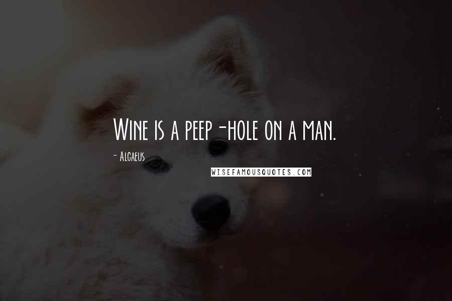 Alcaeus Quotes: Wine is a peep-hole on a man.