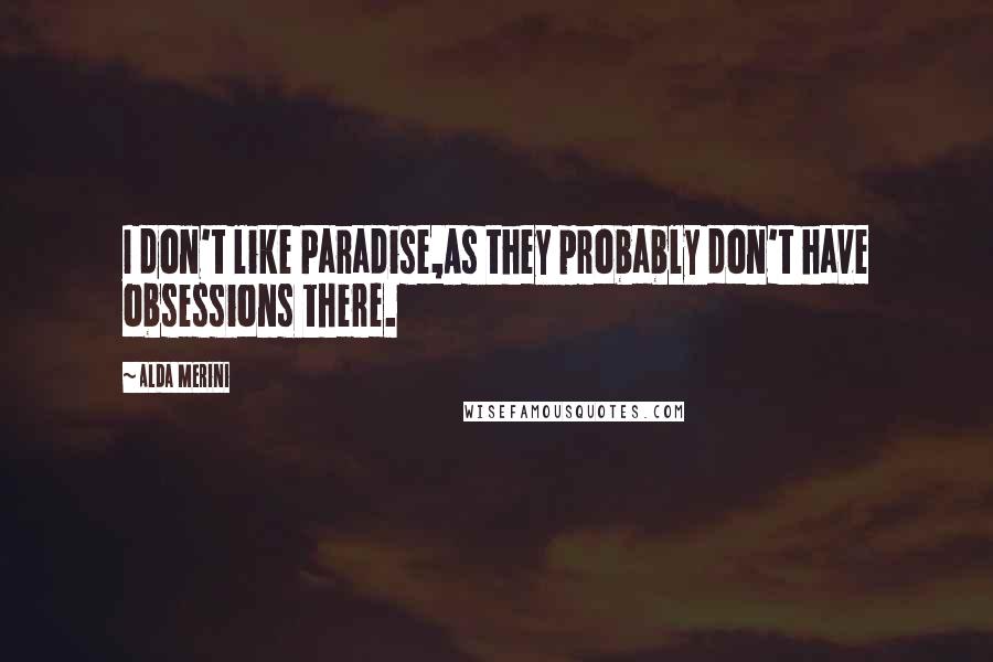 Alda Merini Quotes: I don't like Paradise,As they probably don't have obsessions there.