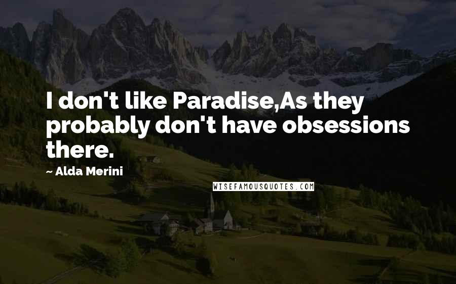 Alda Merini Quotes: I don't like Paradise,As they probably don't have obsessions there.