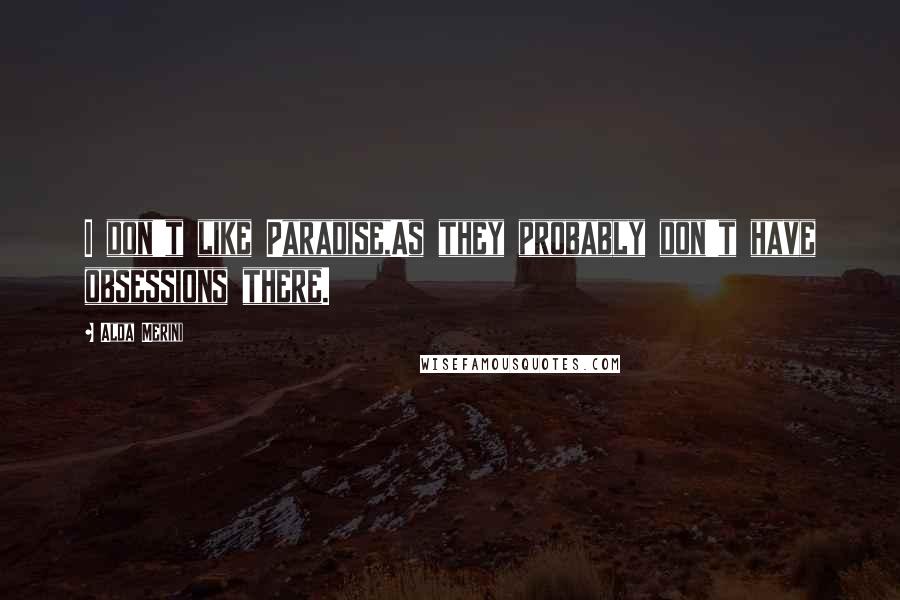 Alda Merini Quotes: I don't like Paradise,As they probably don't have obsessions there.