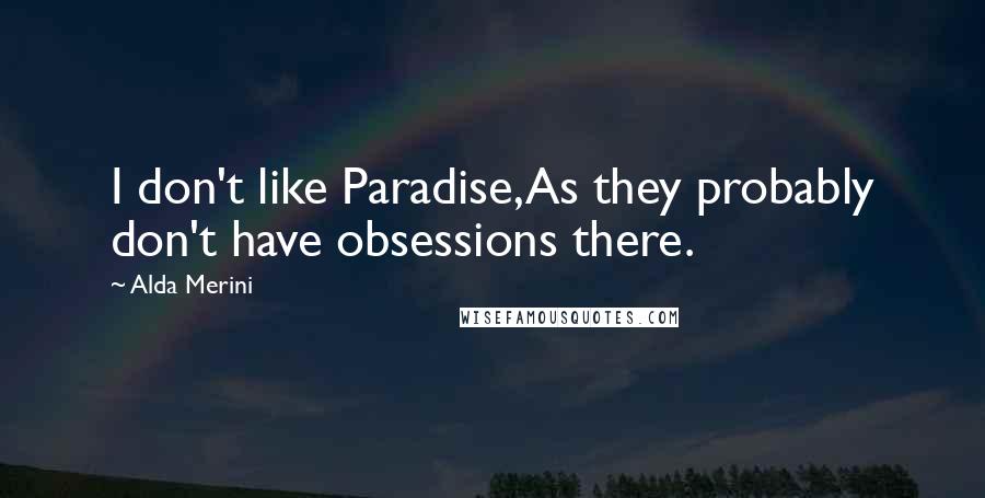 Alda Merini Quotes: I don't like Paradise,As they probably don't have obsessions there.