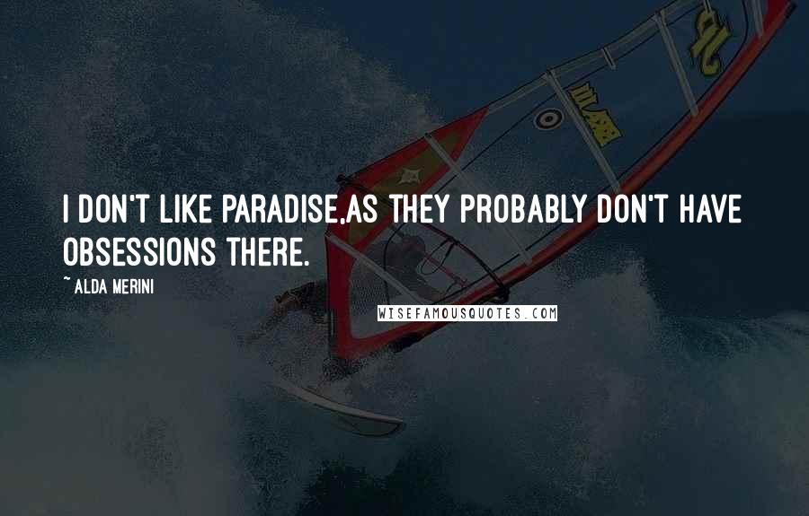 Alda Merini Quotes: I don't like Paradise,As they probably don't have obsessions there.