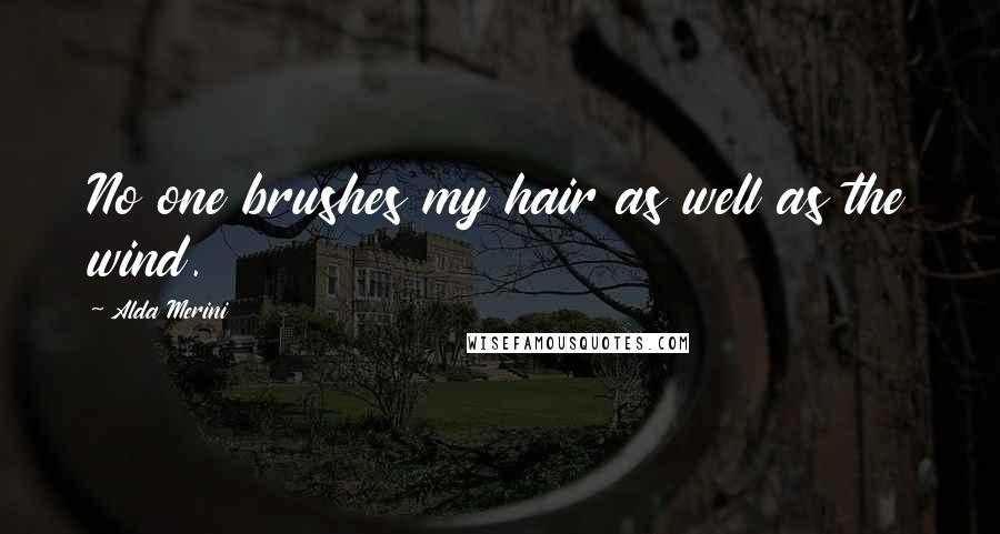 Alda Merini Quotes: No one brushes my hair as well as the wind.