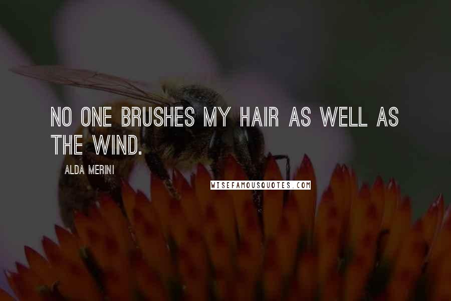 Alda Merini Quotes: No one brushes my hair as well as the wind.
