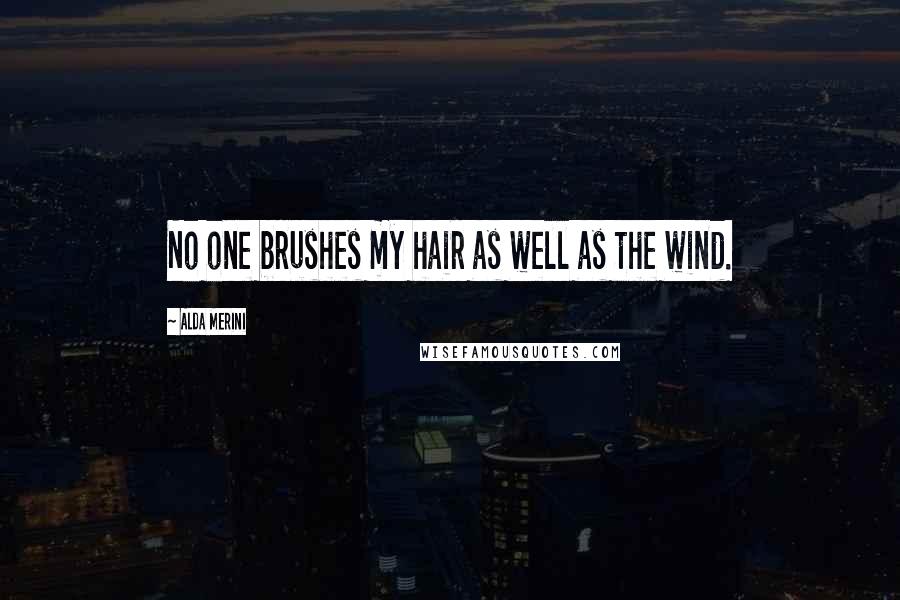 Alda Merini Quotes: No one brushes my hair as well as the wind.