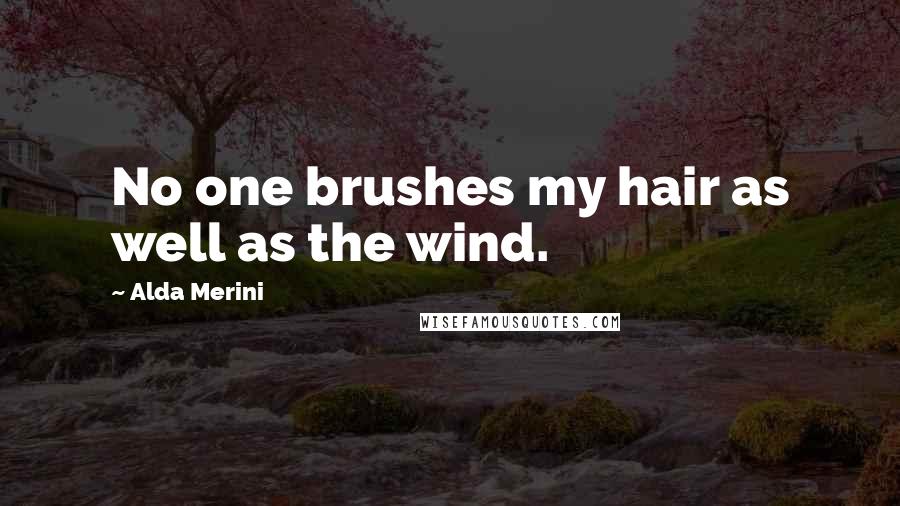 Alda Merini Quotes: No one brushes my hair as well as the wind.