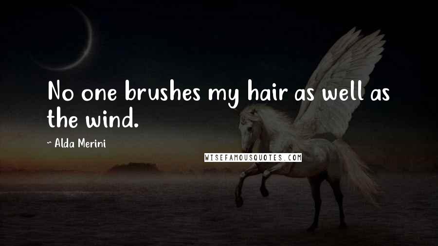 Alda Merini Quotes: No one brushes my hair as well as the wind.