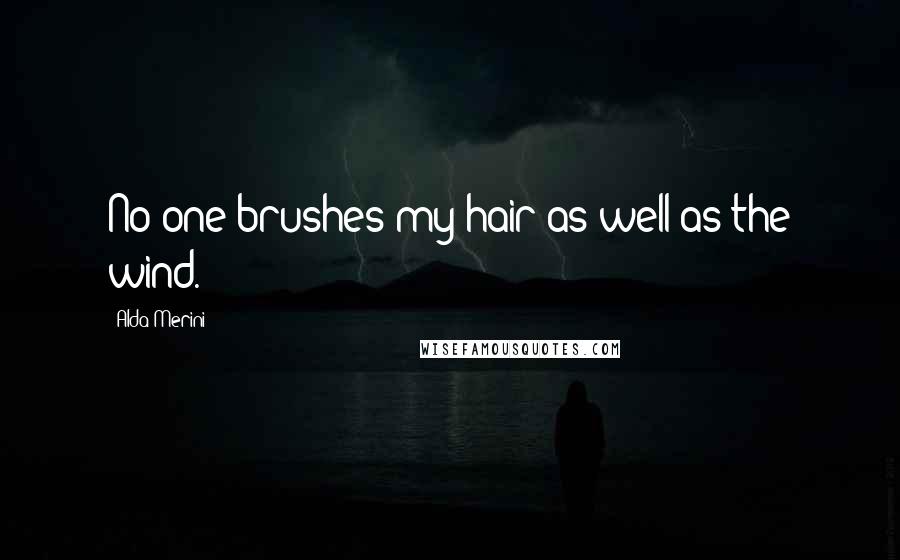 Alda Merini Quotes: No one brushes my hair as well as the wind.