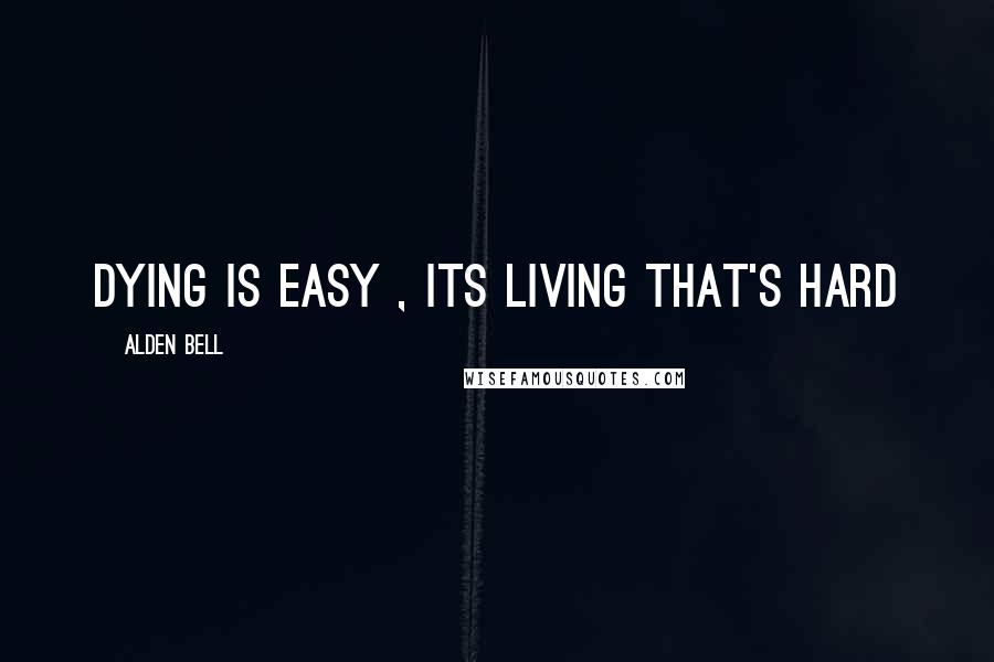 Alden Bell Quotes: Dying is Easy , its Living that's hard