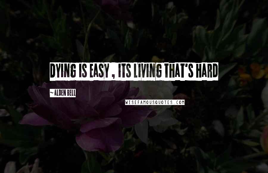 Alden Bell Quotes: Dying is Easy , its Living that's hard