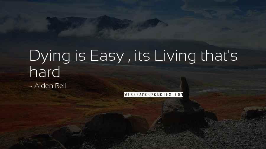 Alden Bell Quotes: Dying is Easy , its Living that's hard