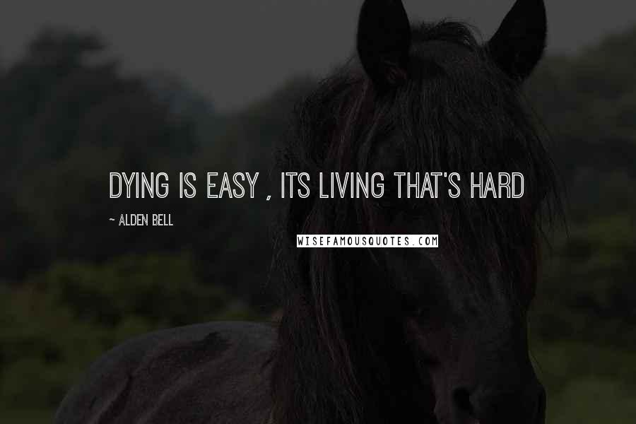 Alden Bell Quotes: Dying is Easy , its Living that's hard