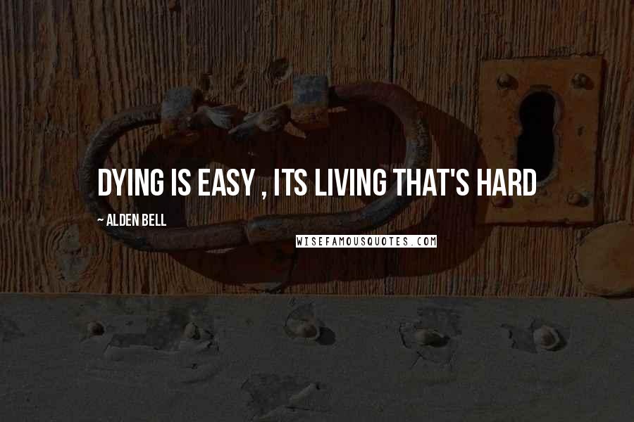 Alden Bell Quotes: Dying is Easy , its Living that's hard