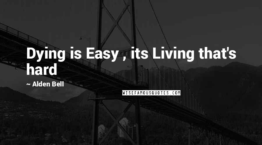 Alden Bell Quotes: Dying is Easy , its Living that's hard