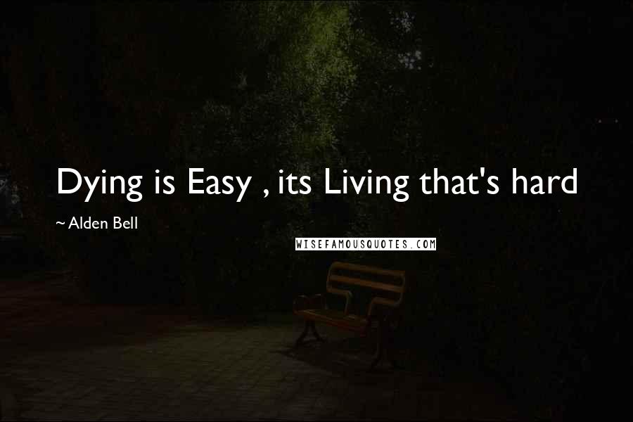 Alden Bell Quotes: Dying is Easy , its Living that's hard