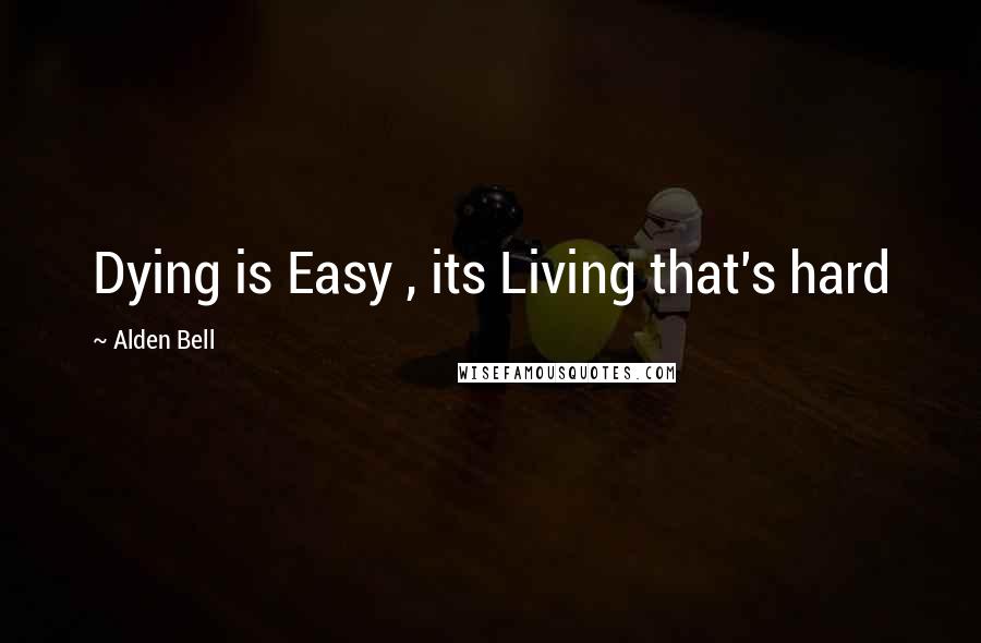 Alden Bell Quotes: Dying is Easy , its Living that's hard