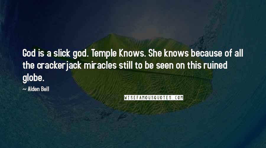 Alden Bell Quotes: God is a slick god. Temple Knows. She knows because of all the crackerjack miracles still to be seen on this ruined globe.