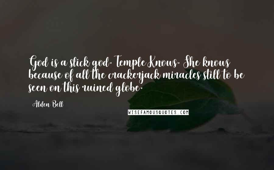 Alden Bell Quotes: God is a slick god. Temple Knows. She knows because of all the crackerjack miracles still to be seen on this ruined globe.